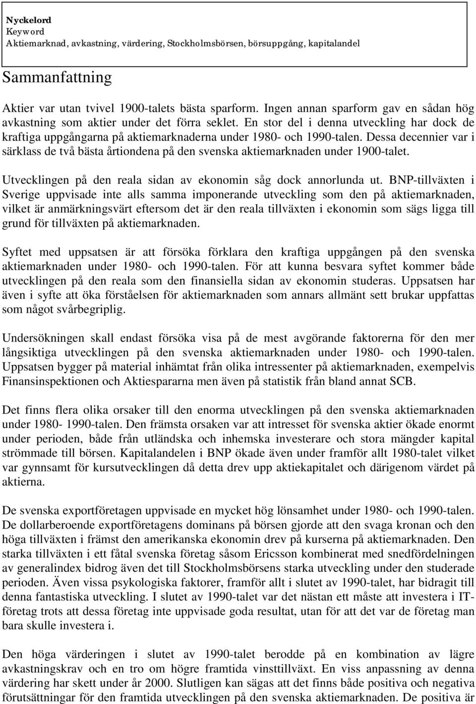 Dessa decennier var i särklass de två bästa årtiondena på den svenska aktiemarknaden under 1900-talet. Utvecklingen på den reala sidan av ekonomin såg dock annorlunda ut.