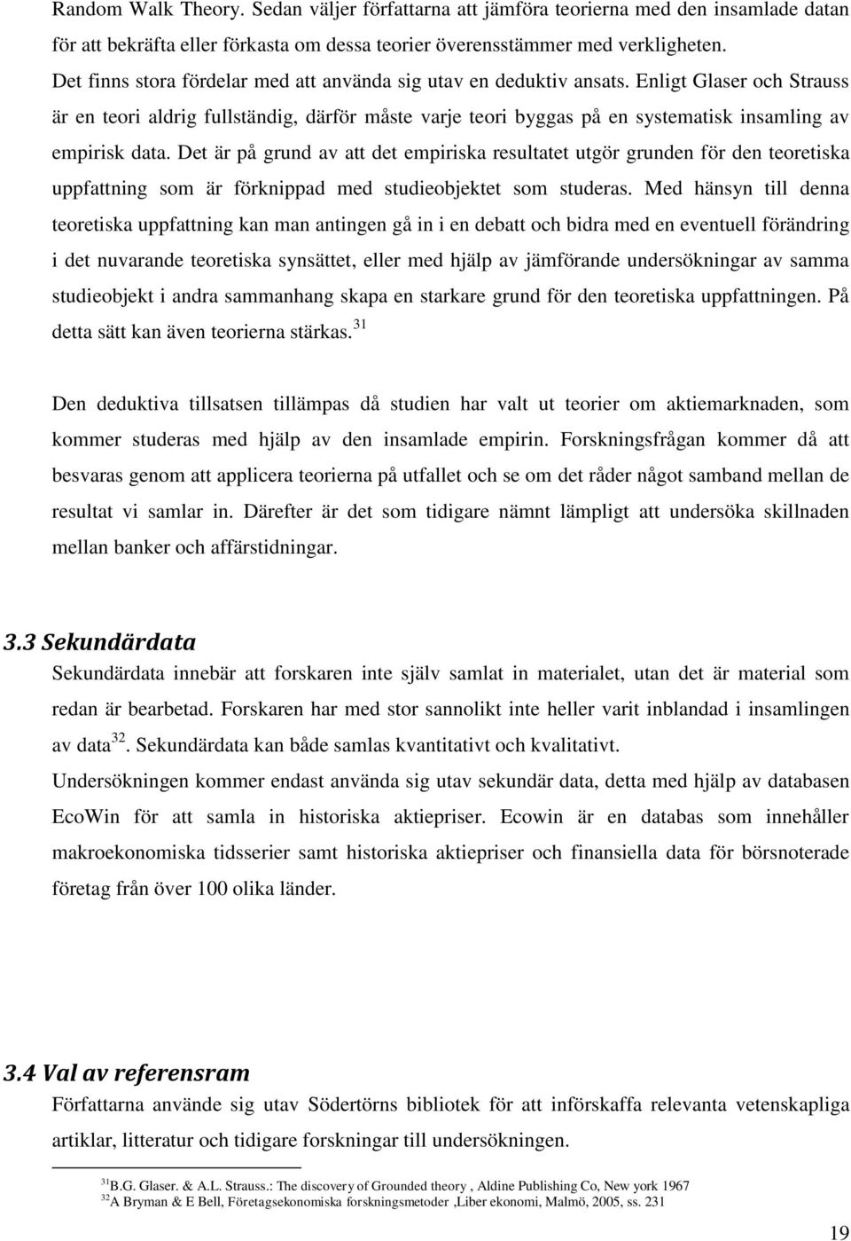 Enligt Glaser och Strauss är en teori aldrig fullständig, därför måste varje teori byggas på en systematisk insamling av empirisk data.