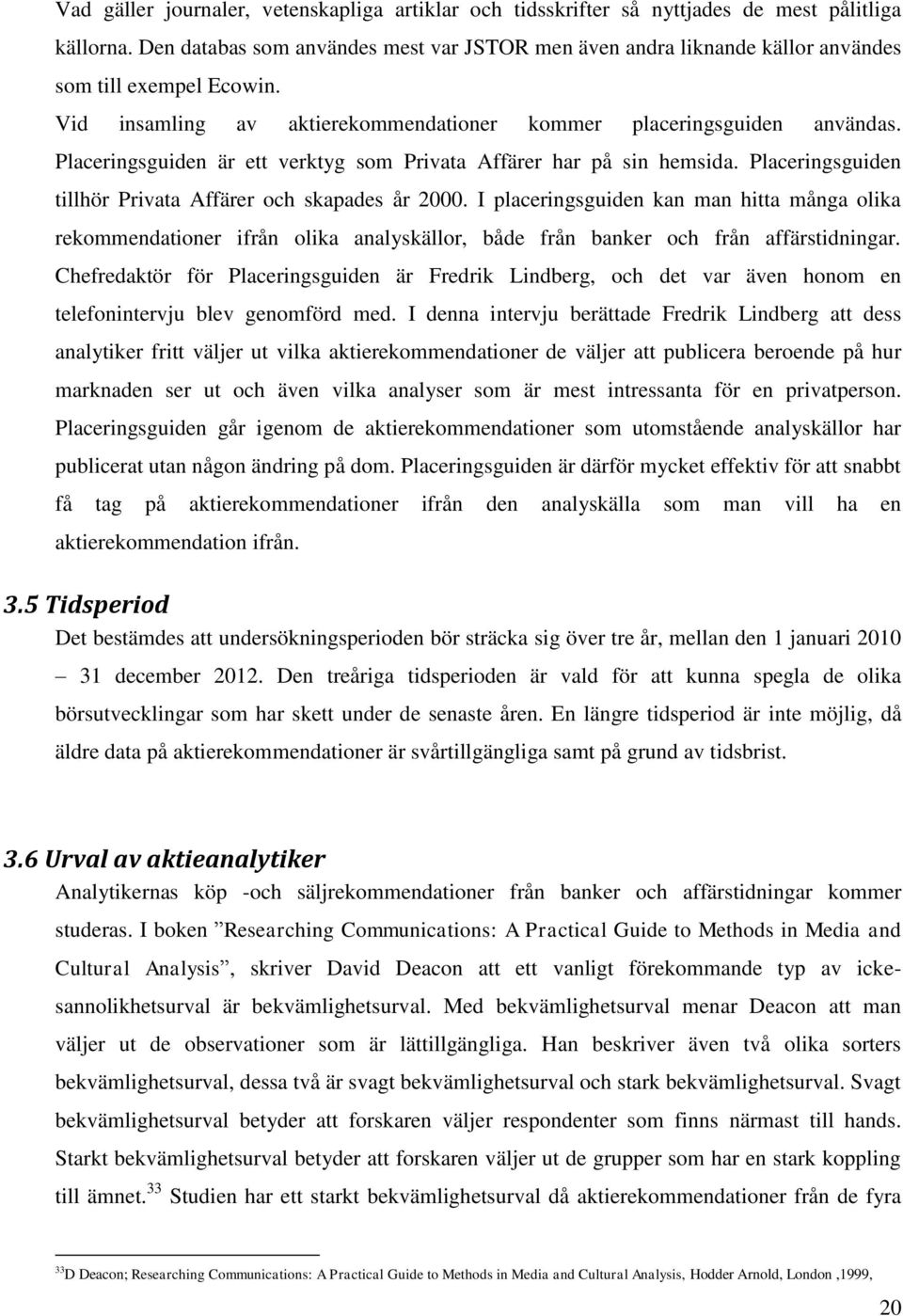 Placeringsguiden är ett verktyg som Privata Affärer har på sin hemsida. Placeringsguiden tillhör Privata Affärer och skapades år 2000.