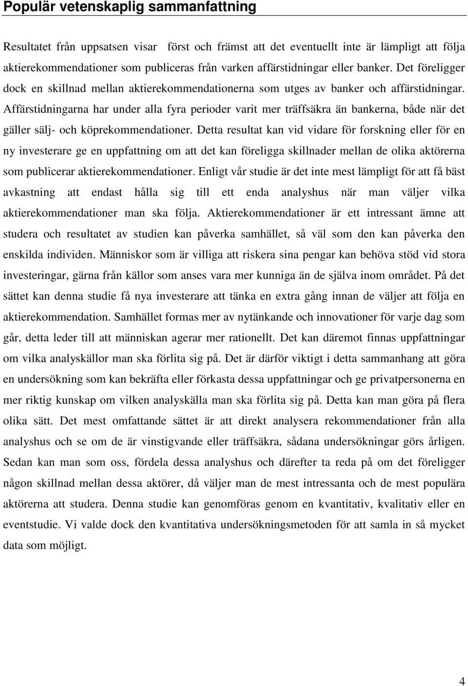 Affärstidningarna har under alla fyra perioder varit mer träffsäkra än bankerna, både när det gäller sälj- och köprekommendationer.