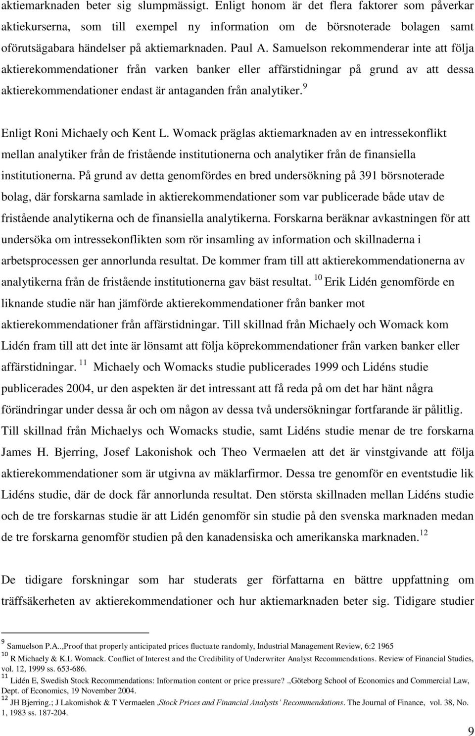 Samuelson rekommenderar inte att följa aktierekommendationer från varken banker eller affärstidningar på grund av att dessa aktierekommendationer endast är antaganden från analytiker.