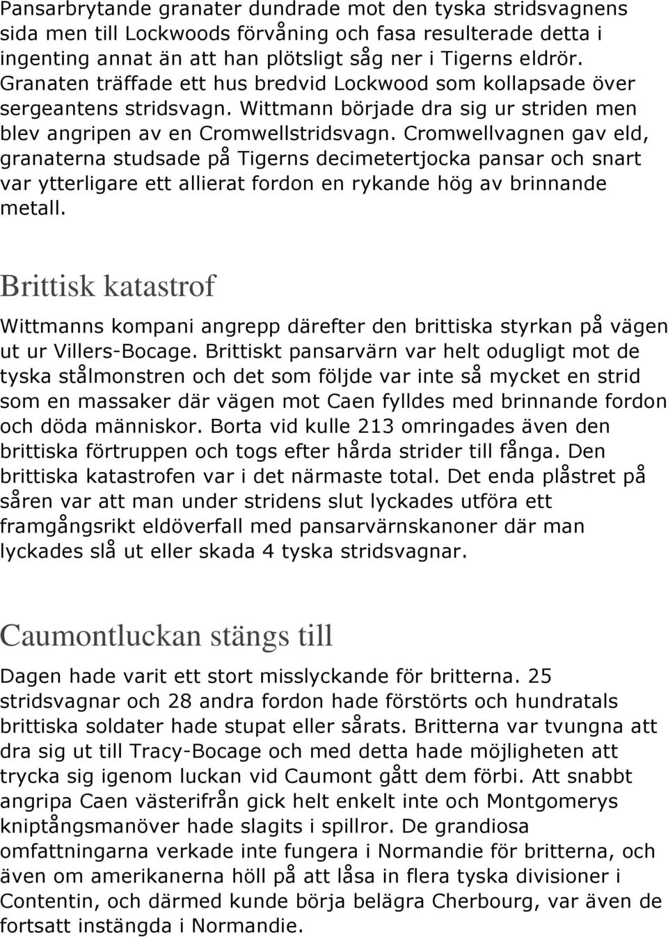 Cromwellvagnen gav eld, granaterna studsade på Tigerns decimetertjocka pansar och snart var ytterligare ett allierat fordon en rykande hög av brinnande metall.