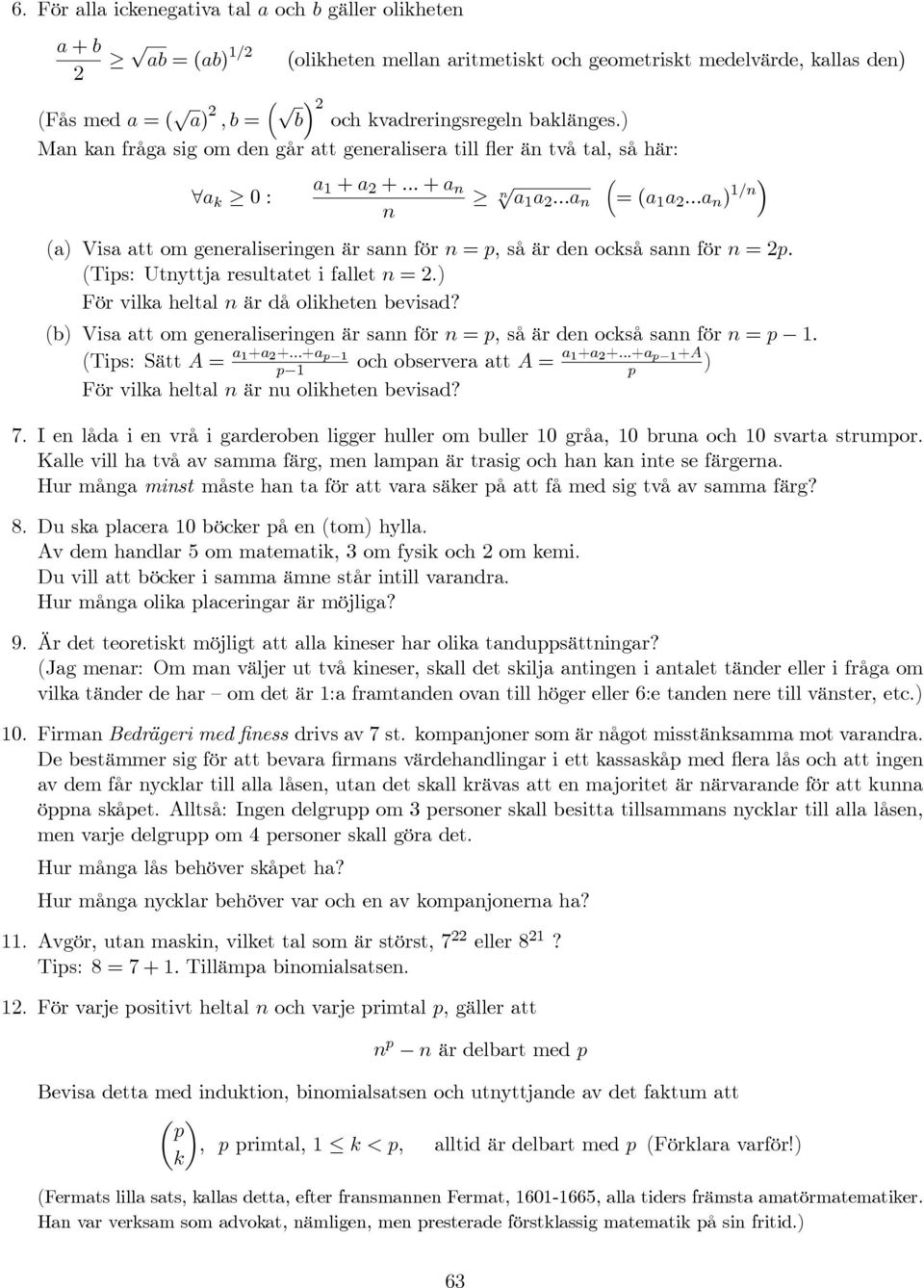 ..a n ) 1/n (a) Visa att om generaliseringen är sann för n = p, så är den också sann för n =p. (Tips: Utnyttja resultatet i fallet n =.) För vilka heltal n är då olikheten bevisad?