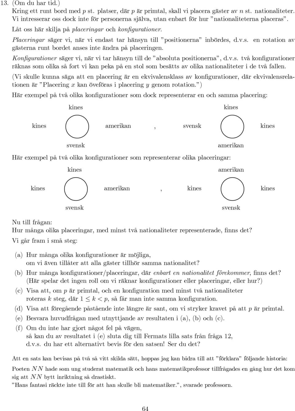 Placeringar säger vi, när vi endast tar hänsyn till positionerna inbördes, d.v.s. en rotation av gästerna runt bordet anses inte ändra på placeringen.