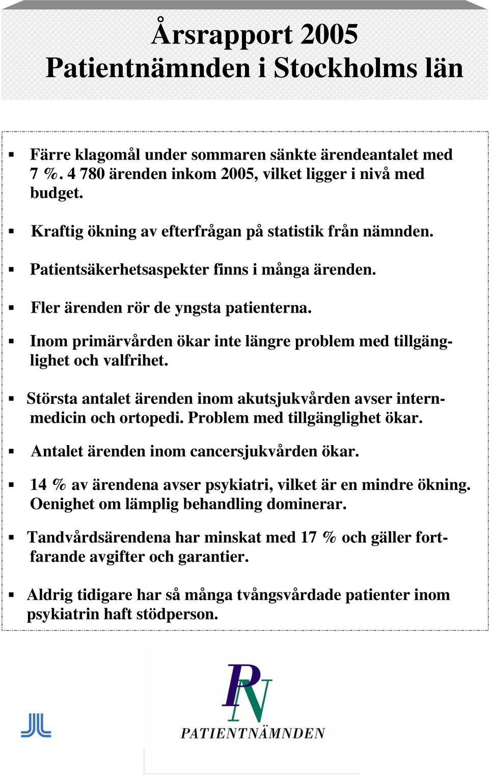 Inom primärvården ökar inte längre problem med tillgänglighet och valfrihet. Största antalet ärenden inom akutsjukvården avser internmedicin och ortopedi. Problem med tillgänglighet ökar.