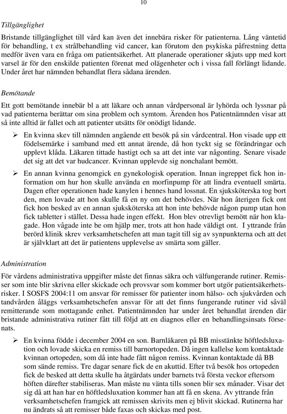 Att planerade operationer skjuts upp med kort varsel är för den enskilde patienten förenat med olägenheter och i vissa fall förlängt lidande. Under året har nämnden behandlat flera sådana ärenden.