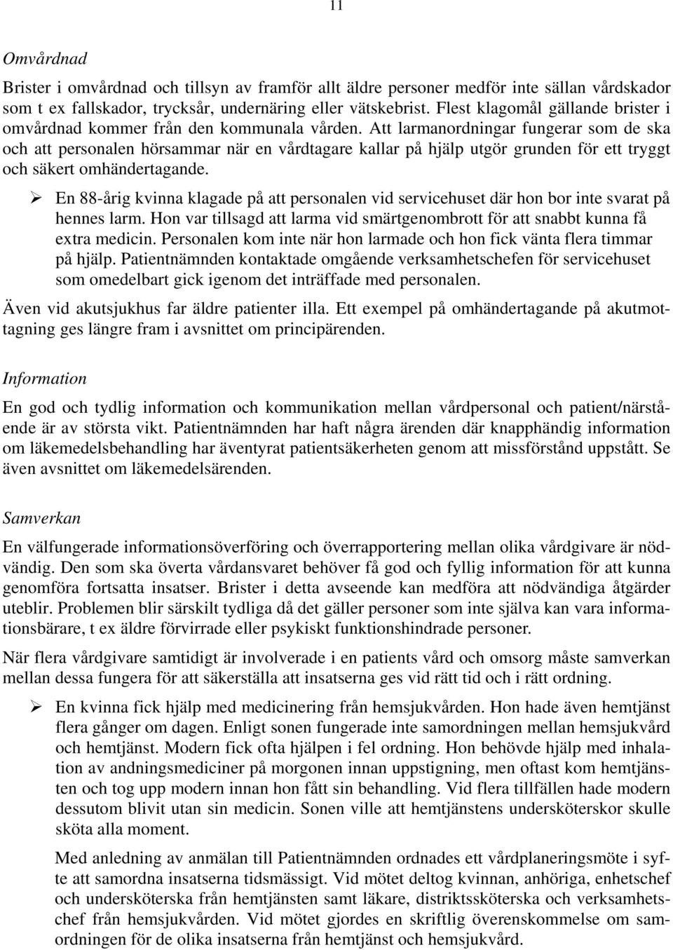 Att larmanordningar fungerar som de ska och att personalen hörsammar när en vårdtagare kallar på hjälp utgör grunden för ett tryggt och säkert omhändertagande.