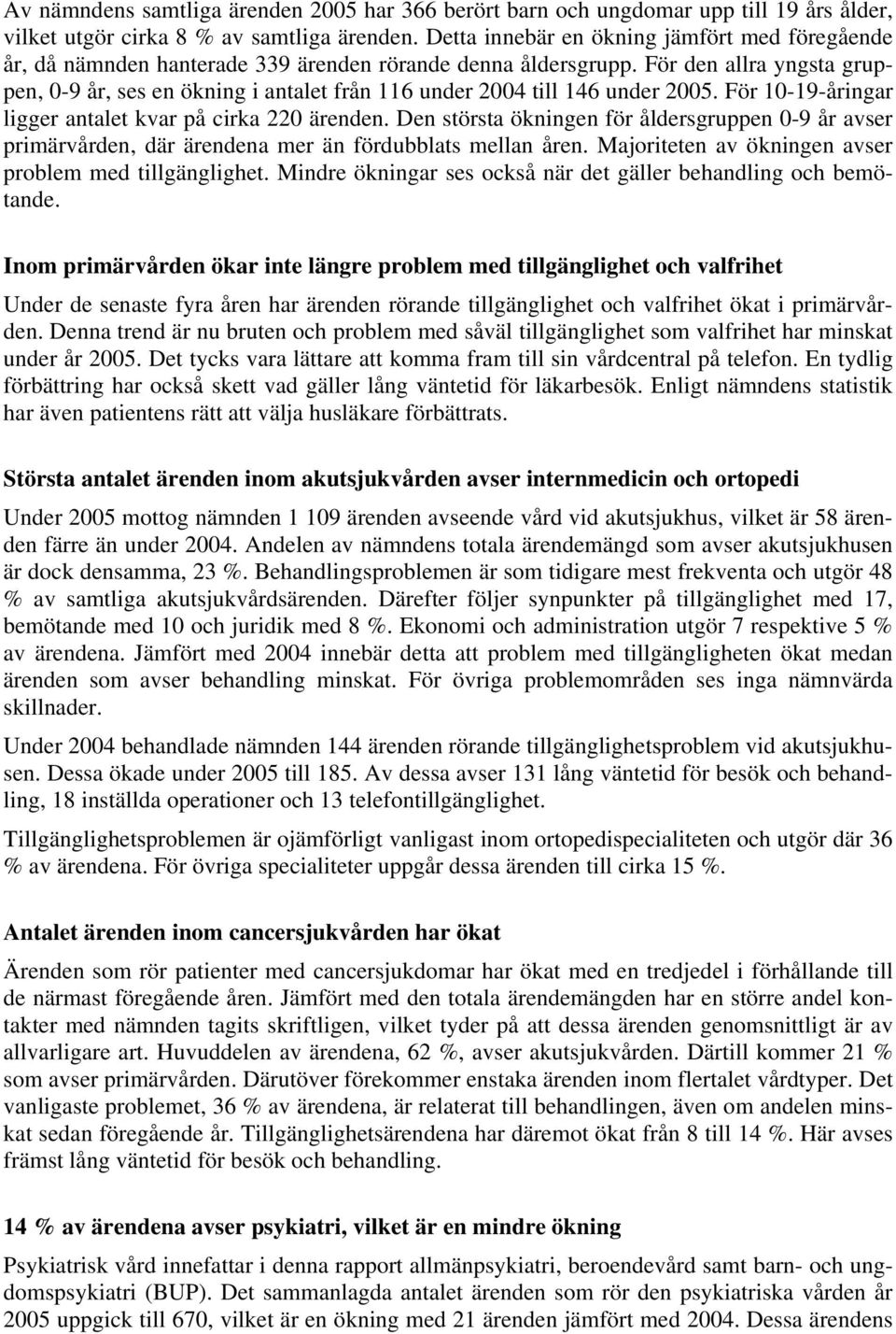 För den allra yngsta gruppen, 0-9 år, ses en ökning i antalet från 116 under 2004 till 146 under 2005. För 10-19-åringar ligger antalet kvar på cirka 220 ärenden.