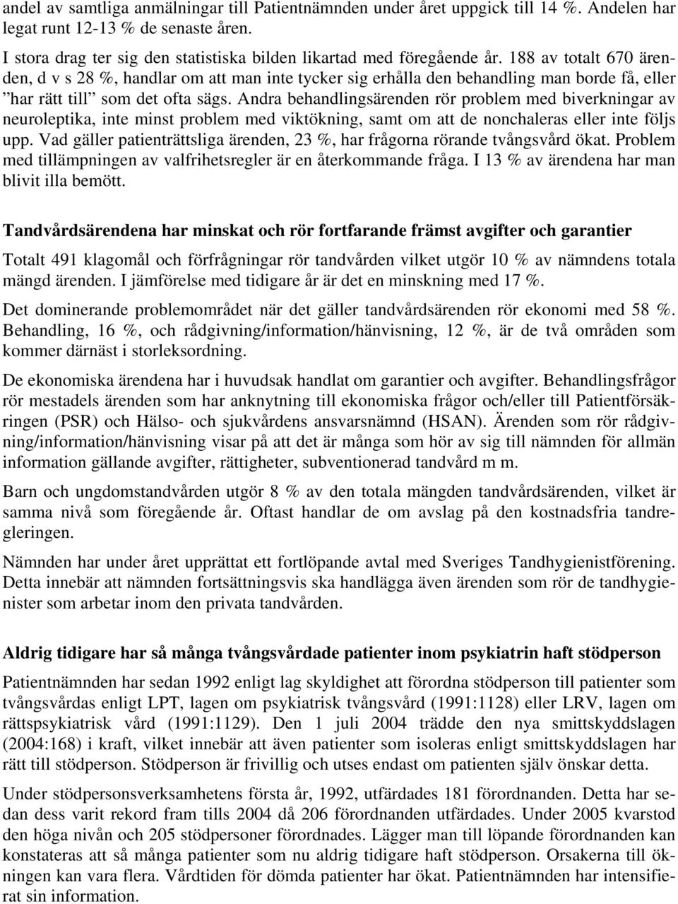 Andra behandlingsärenden rör problem med biverkningar av neuroleptika, inte minst problem med viktökning, samt om att de nonchaleras eller inte följs upp.