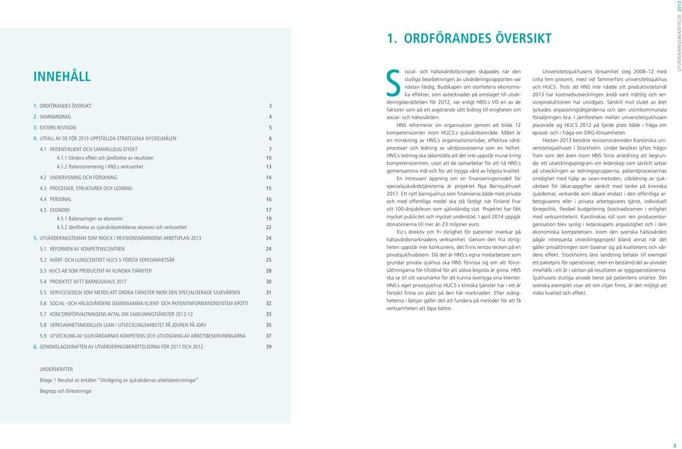 UTVÄRDERINGSTEMAN SOM INGICK I REVISIONSNÄMNDENS ARBETSPLAN 2013 24 5.1 REFORMEN AV KOMPETENSCENTREN 24 5.2 HJÄRT- OCH LUNGCENTRET HUCS S FÖRSTA VERKSAMHETSÅR 25 5.