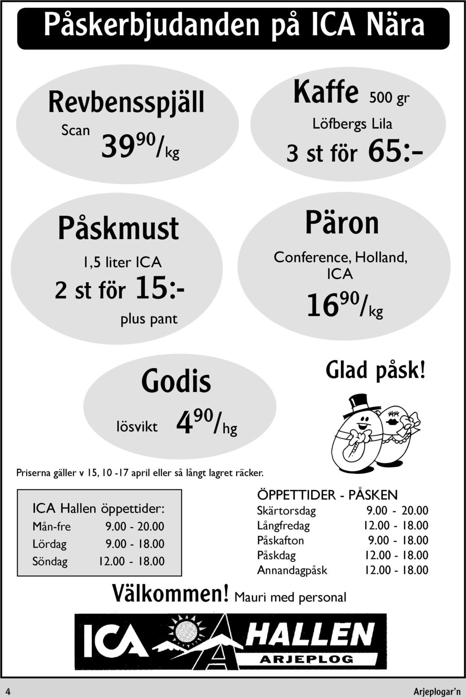 lösvikt 4 90 /hg Priserna gäller v 15, 10-17 april eller så långt lagret räcker. ICA Hallen öppettider: Mån-fre 9.00-20.00 Lördag 9.