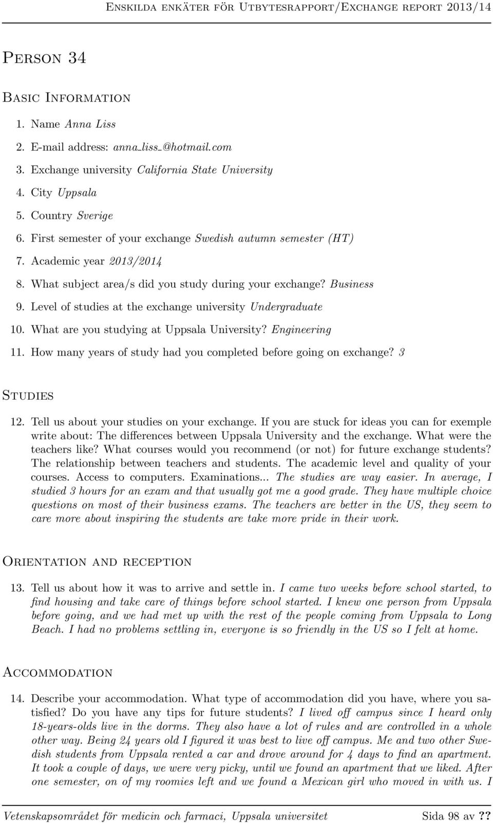 Level of studies at the exchange university Undergraduate 10. What are you studying at Uppsala University? Engineering 11. How many years of study had you completed before going on exchange?