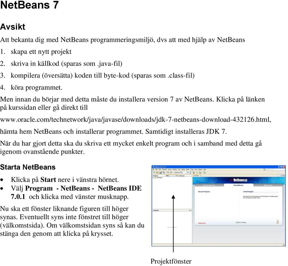 Klicka på länken på kurssidan eller gå direkt till www.oracle.com/technetwork/java/javase/downloads/jdk-7-netbeans-download-432126.html, hämta hem NetBeans och installerar programmet.