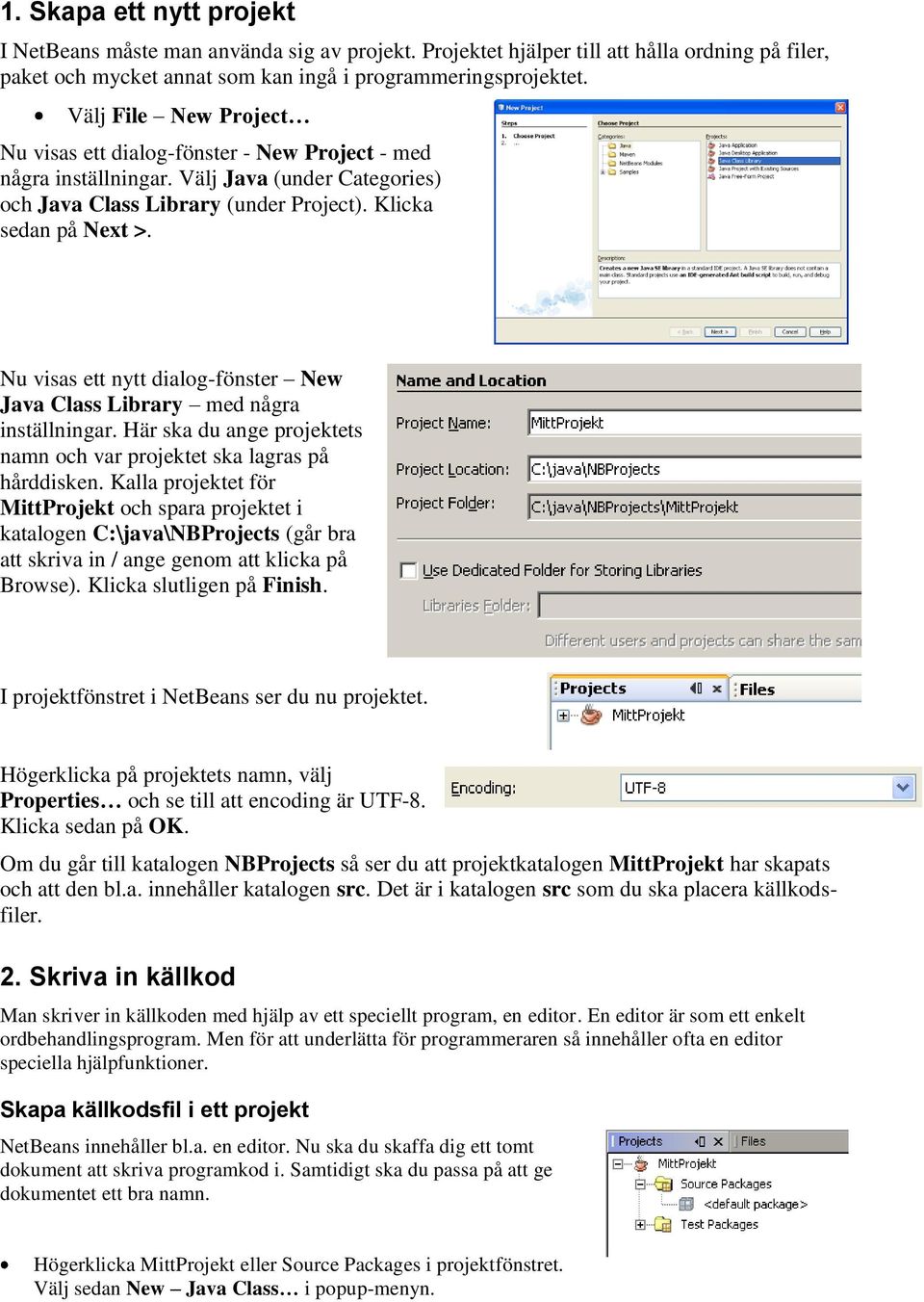 Nu visas ett nytt dialog-fönster New Java Class Library med några inställningar. Här ska du ange projektets namn och var projektet ska lagras på hårddisken.