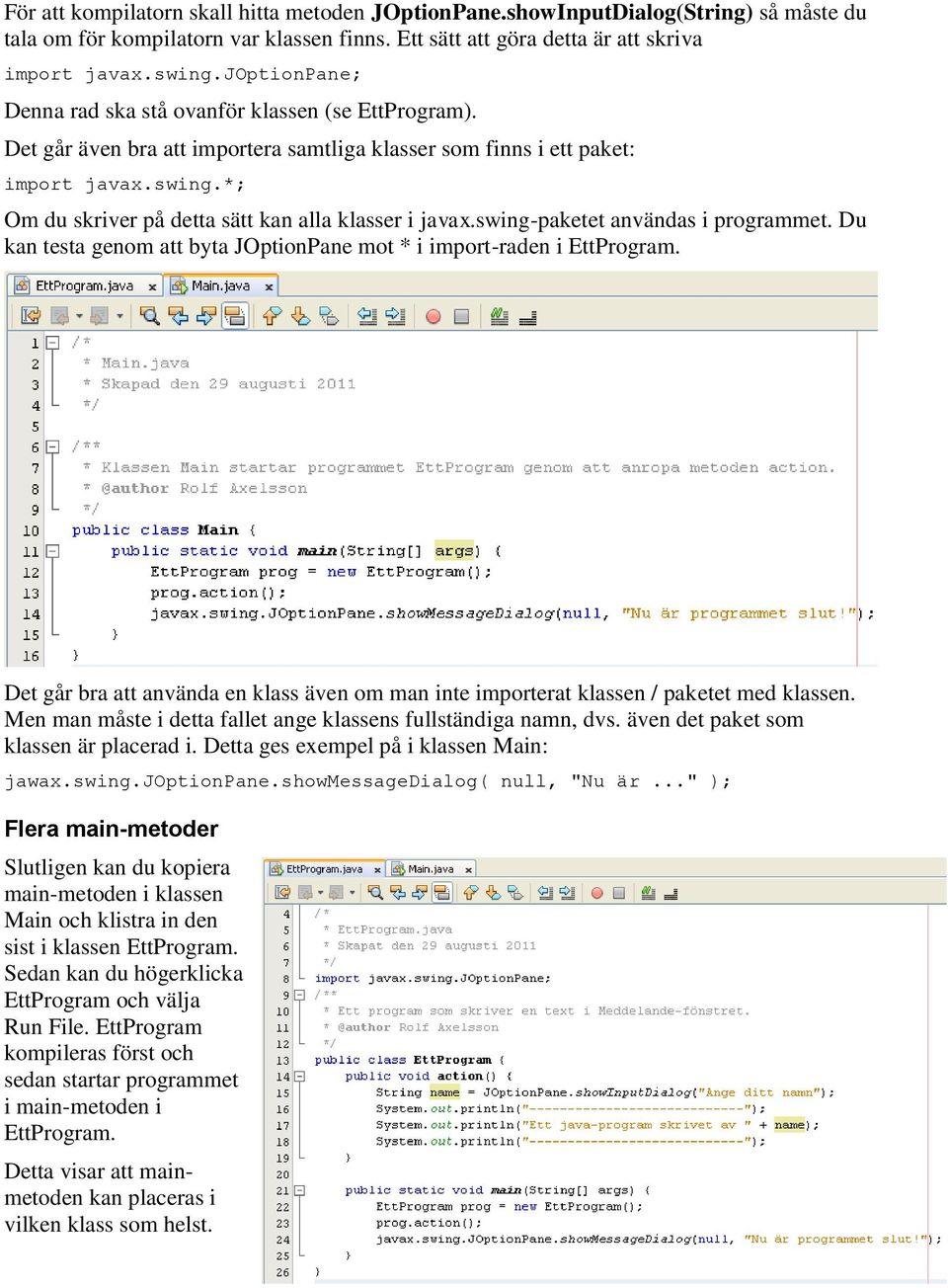 *; Om du skriver på detta sätt kan alla klasser i javax.swing-paketet användas i programmet. Du kan testa genom att byta JOptionPane mot * i import-raden i EttProgram.