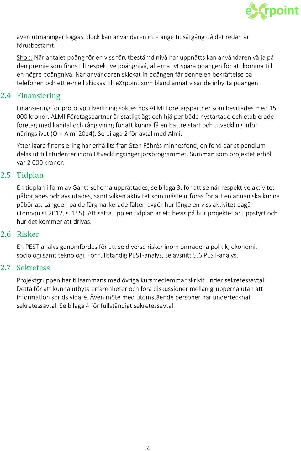 poängnivå. När användaren skickat in poängen får denne en bekräftelse på telefonen och ett e-mejl skickas till exrpoint som bland annat visar de inbytta poängen. 2.