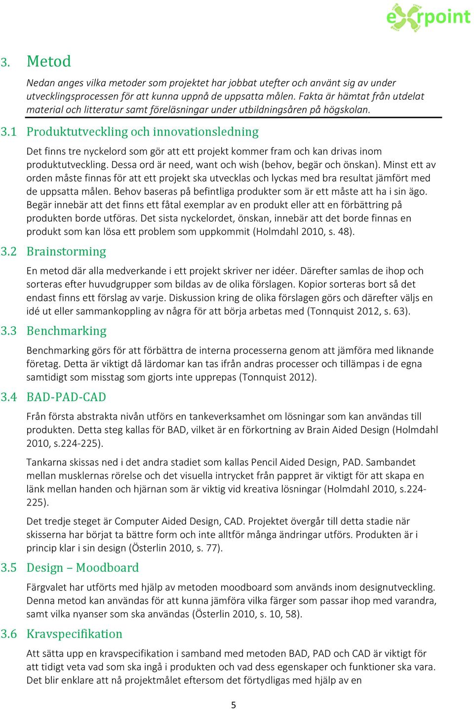 1 Produktutveckling och innovationsledning Det finns tre nyckelord som gör att ett projekt kommer fram och kan drivas inom produktutveckling.