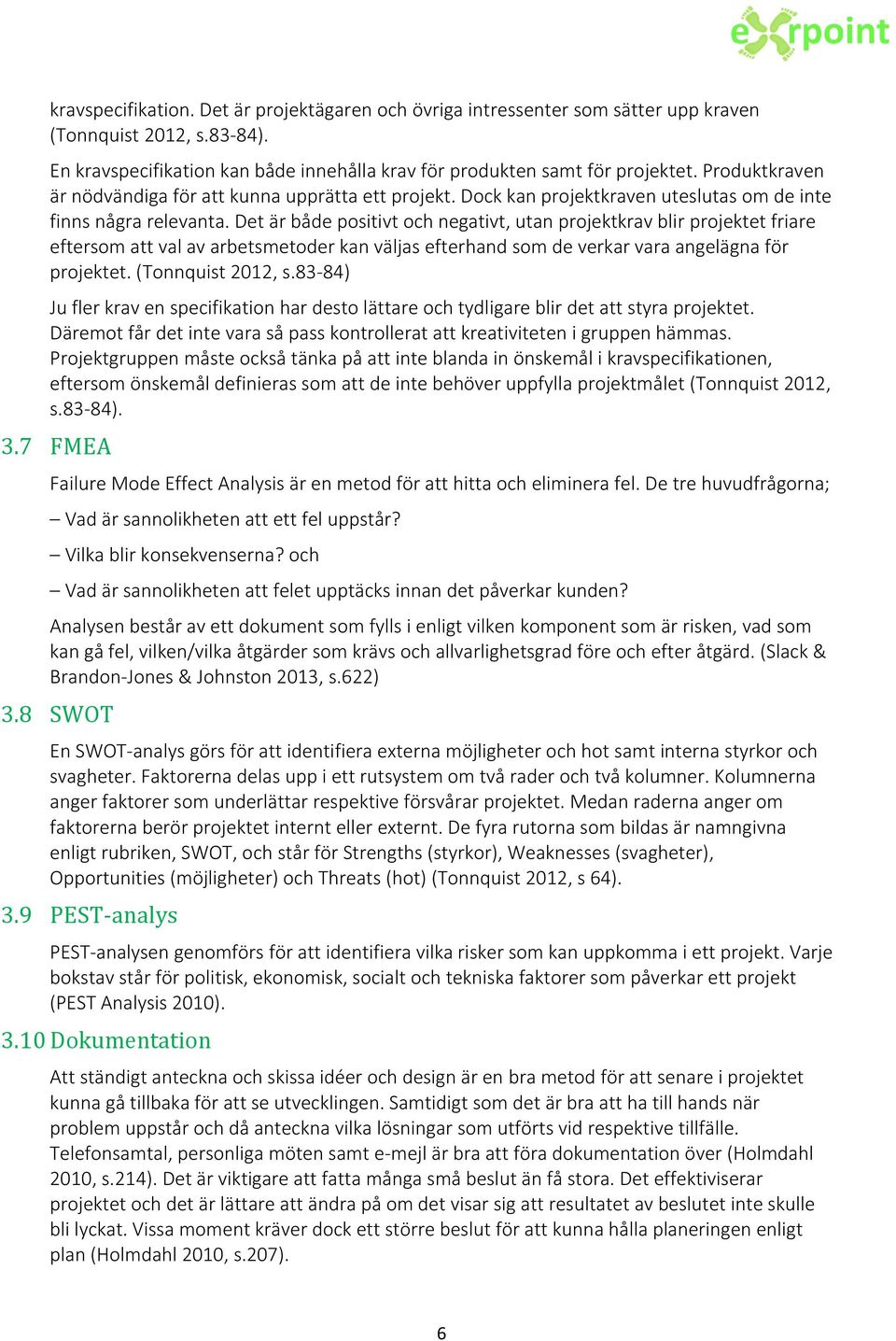 Det är både positivt och negativt, utan projektkrav blir projektet friare eftersom att val av arbetsmetoder kan väljas efterhand som de verkar vara angelägna för projektet. (Tonnquist 2012, s.