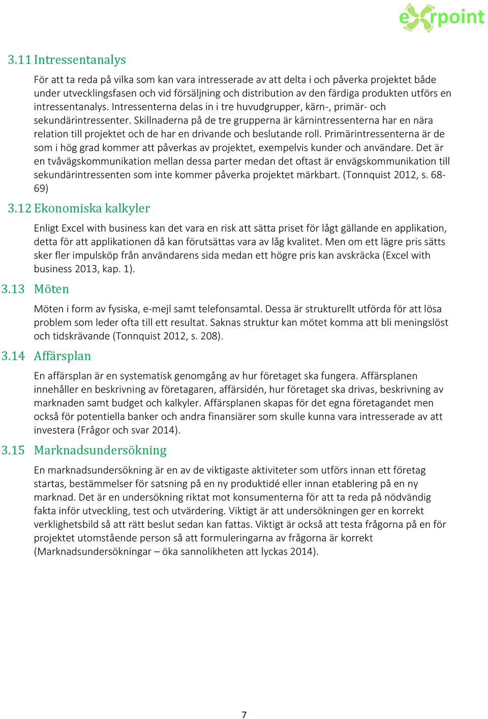 Skillnaderna på de tre grupperna är kärnintressenterna har en nära relation till projektet och de har en drivande och beslutande roll.