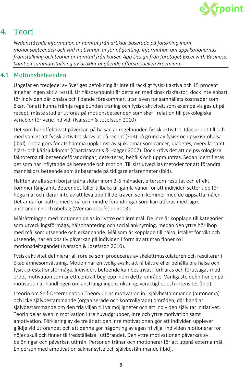 1 Motionsbeteenden Ungefär en tredjedel av Sveriges befolkning är inte tillräckligt fysiskt aktiva och 15 procent innehar ingen aktiv livsstil.