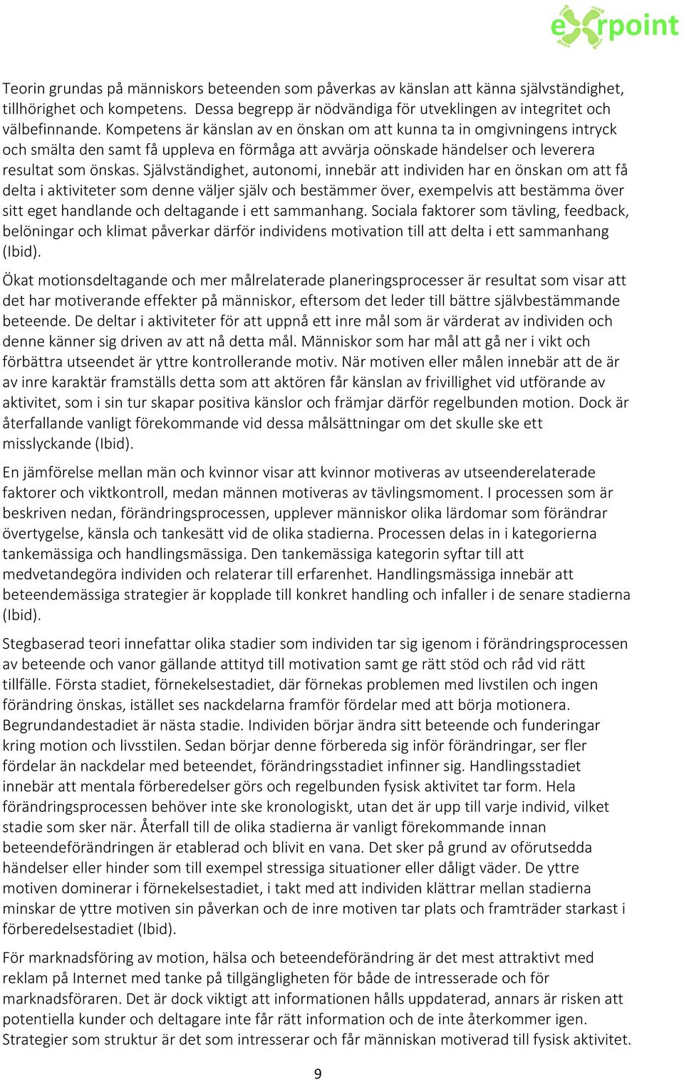 Självständighet, autonomi, innebär att individen har en önskan om att få delta i aktiviteter som denne väljer själv och bestämmer över, exempelvis att bestämma över sitt eget handlande och deltagande