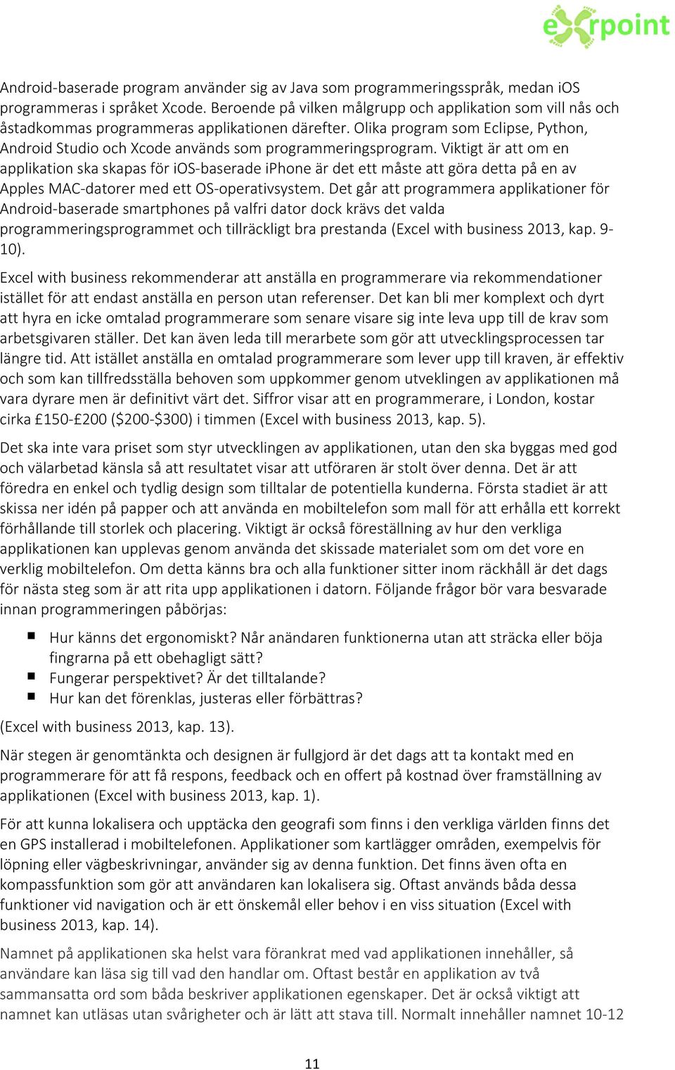 Olika program som Eclipse, Python, Android Studio och Xcode används som programmeringsprogram.