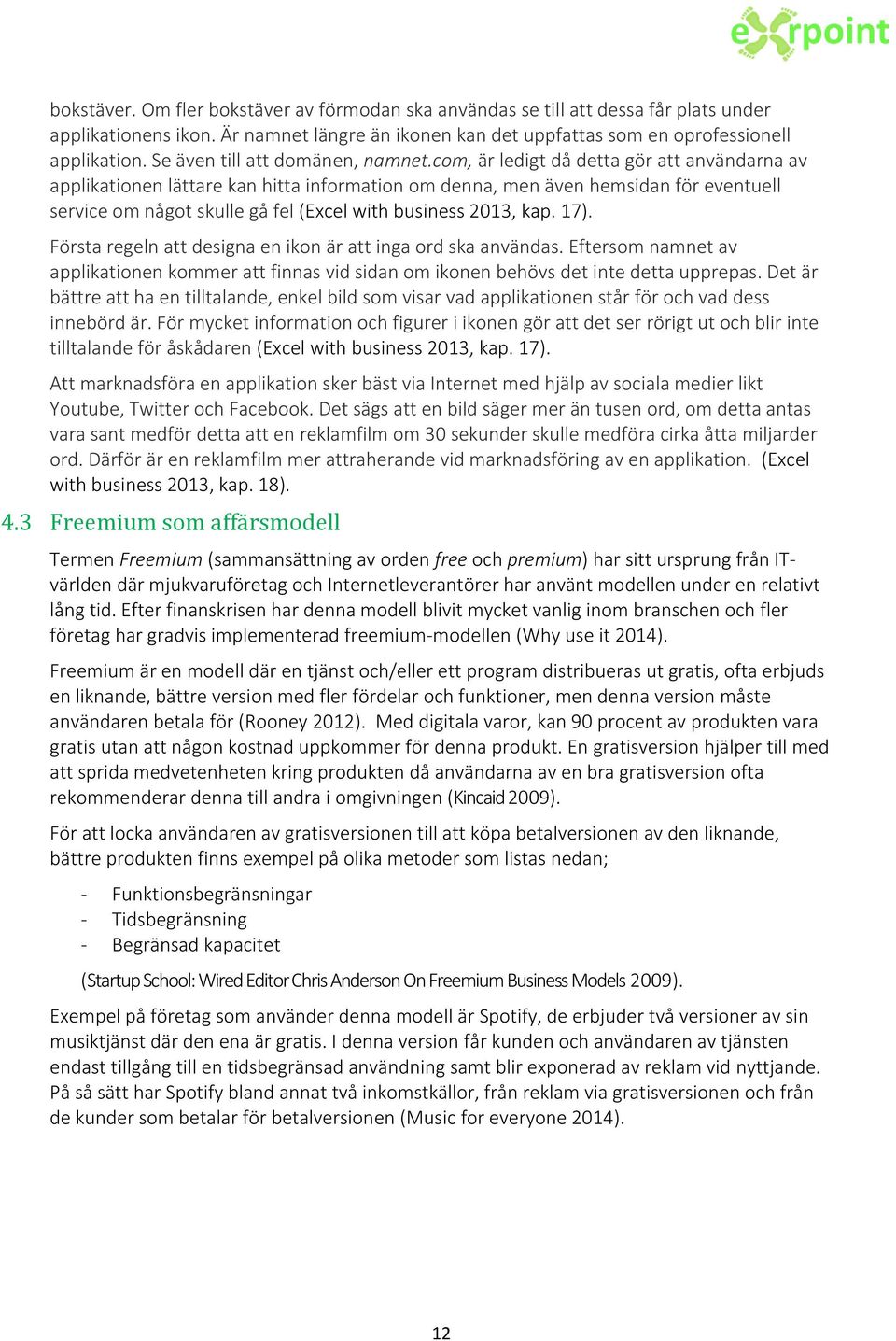 com, är ledigt då detta gör att användarna av applikationen lättare kan hitta information om denna, men även hemsidan för eventuell service om något skulle gå fel (Excel with business 2013, kap. 17).