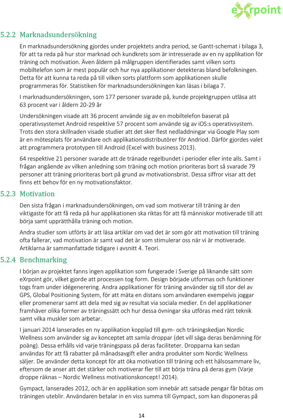 Detta för att kunna ta reda på till vilken sorts plattform som applikationen skulle programmeras för. Statistiken för marknadsundersökningen kan läsas i bilaga 7.