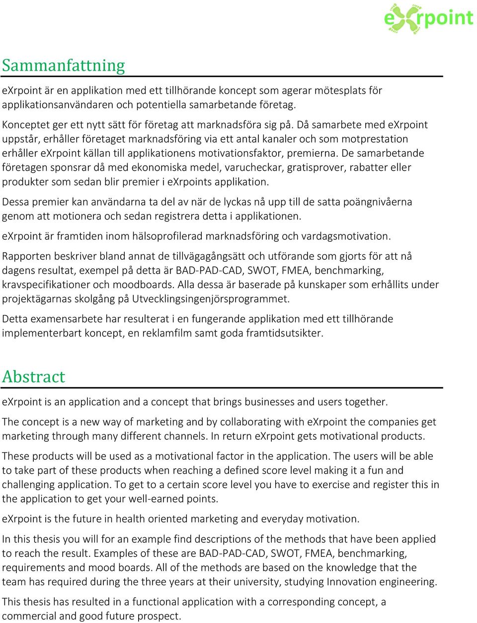 Då samarbete med exrpoint uppstår, erhåller företaget marknadsföring via ett antal kanaler och som motprestation erhåller exrpoint källan till applikationens motivationsfaktor, premierna.
