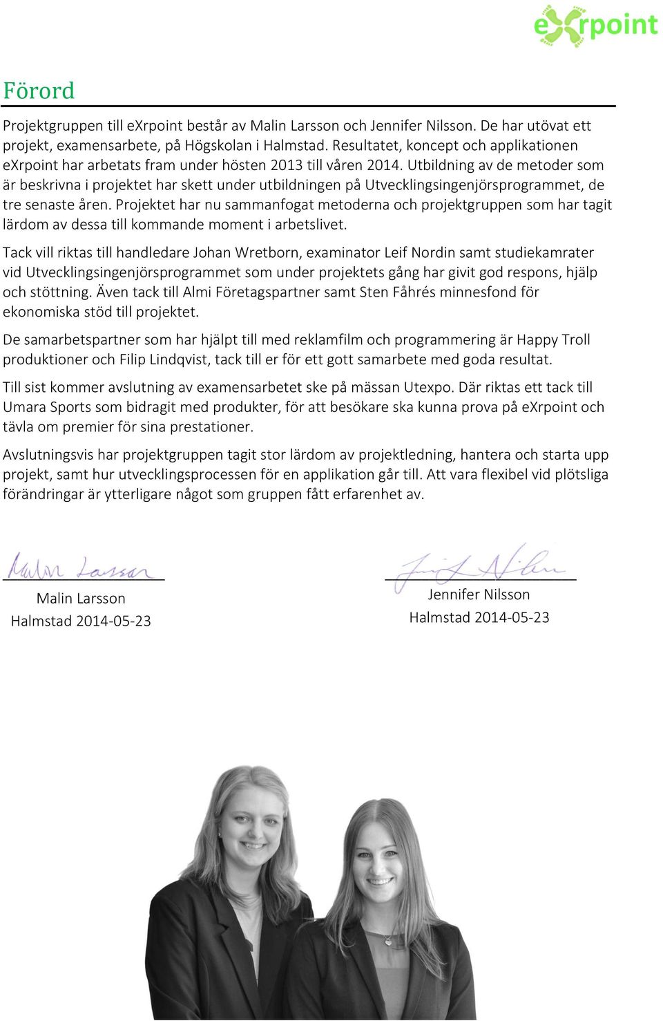 Utbildning av de metoder som är beskrivna i projektet har skett under utbildningen på Utvecklingsingenjörsprogrammet, de tre senaste åren.