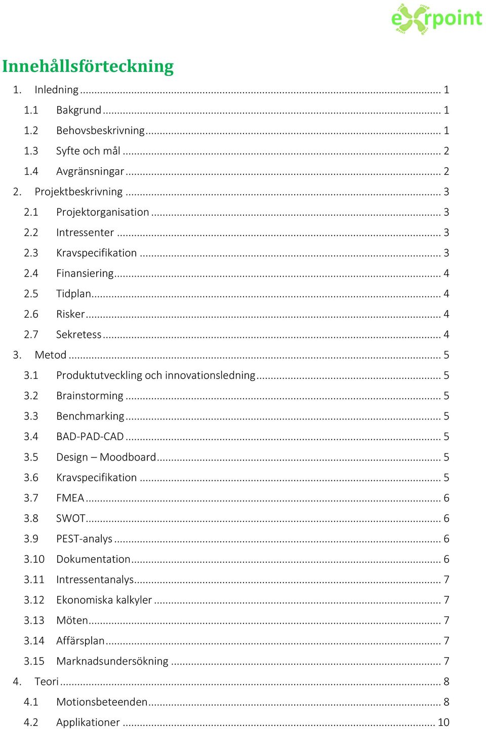 .. 5 3.3 Benchmarking... 5 3.4 BAD-PAD-CAD... 5 3.5 Design Moodboard... 5 3.6 Kravspecifikation... 5 3.7 FMEA... 6 3.8 SWOT... 6 3.9 PEST-analys... 6 3.10 Dokumentation... 6 3.11 Intressentanalys.
