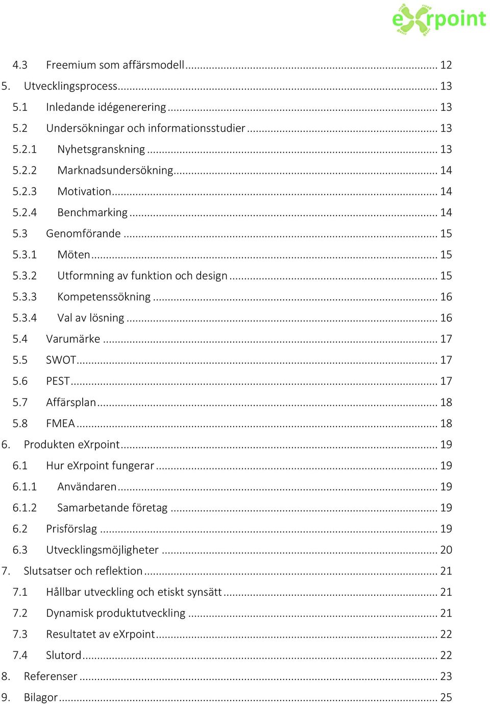 .. 17 5.5 SWOT... 17 5.6 PEST... 17 5.7 Affärsplan... 18 5.8 FMEA... 18 6. Produkten exrpoint... 19 6.1 Hur exrpoint fungerar... 19 6.1.1 Användaren... 19 6.1.2 Samarbetande företag... 19 6.2 Prisförslag.