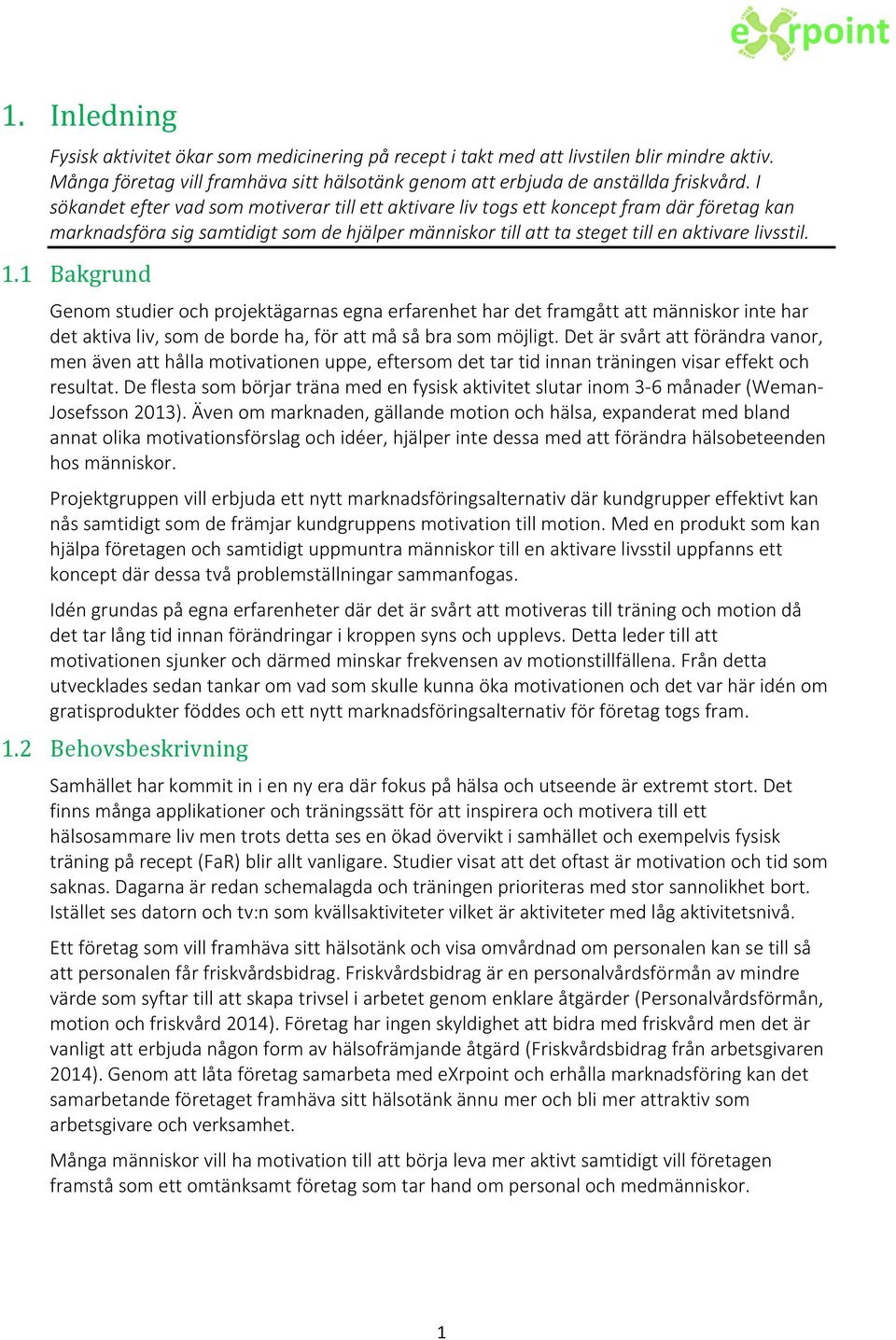 1 Bakgrund Genom studier och projektägarnas egna erfarenhet har det framgått att människor inte har det aktiva liv, som de borde ha, för att må så bra som möjligt.