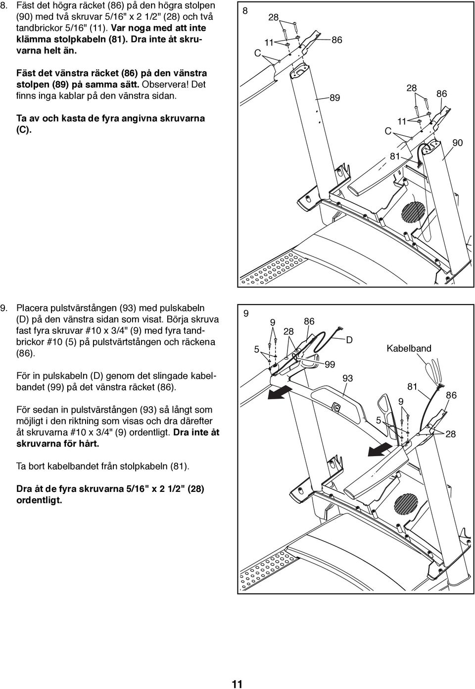 Placera pulstvärstången (93) med pulskabeln (D) på den vänstra sidan som visat. Börja skruva fast fyra skruvar #0 x 3/4" (9) med fyra tandbrickor #0 (5) på pulstvärtstången och räckena (86).