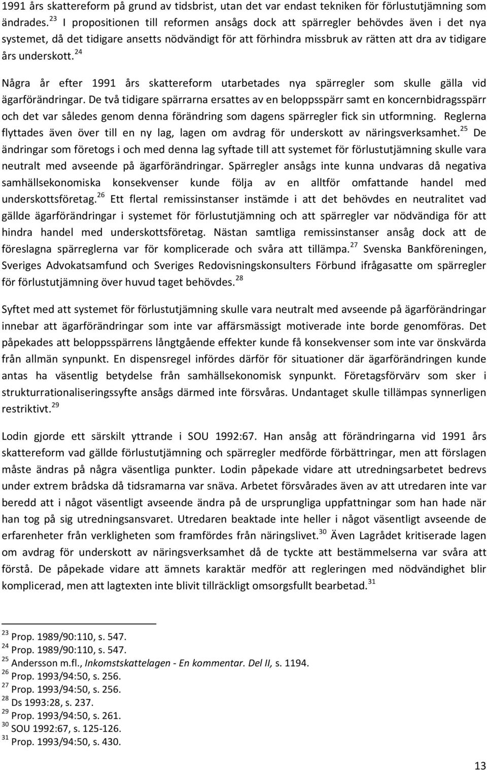 underskott. 24 Några år efter 1991 års skattereform utarbetades nya spärregler som skulle gälla vid ägarförändringar.