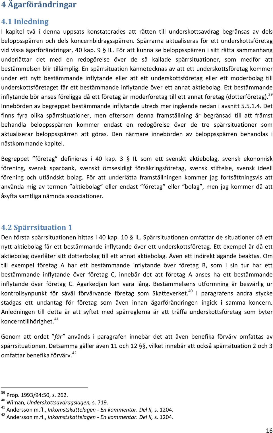 För att kunna se beloppsspärren i sitt rätta sammanhang underlättar det med en redogörelse över de så kallade spärrsituationer, som medför att bestämmelsen blir tillämplig.