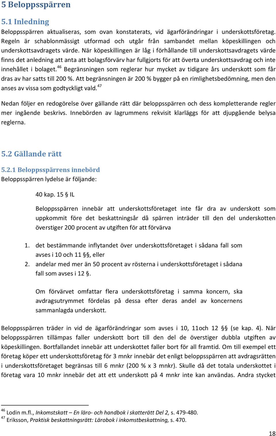 När köpeskillingen är låg i förhållande till underskottsavdragets värde finns det anledning att anta att bolagsförvärv har fullgjorts för att överta underskottsavdrag och inte innehållet i bolaget.