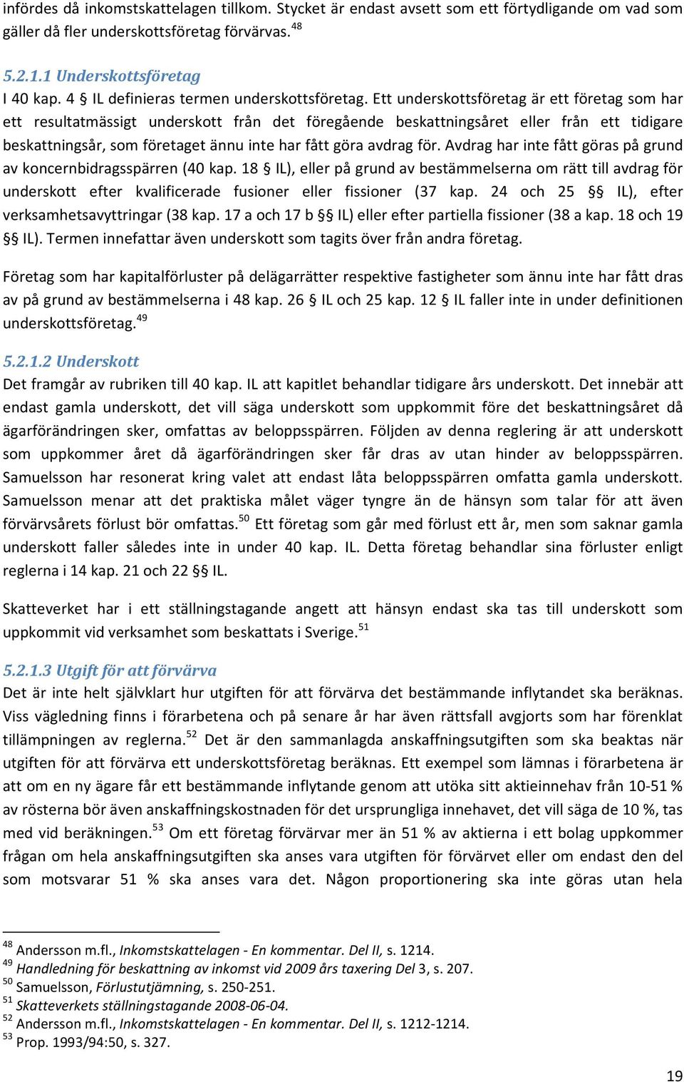 Ett underskottsföretag är ett företag som har ett resultatmässigt underskott från det föregående beskattningsåret eller från ett tidigare beskattningsår, som företaget ännu inte har fått göra avdrag