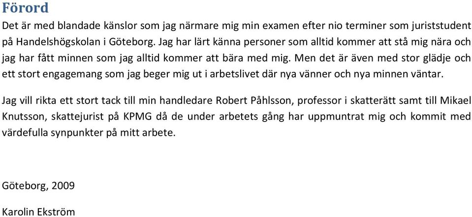 Men det är även med stor glädje och ett stort engagemang som jag beger mig ut i arbetslivet där nya vänner och nya minnen väntar.