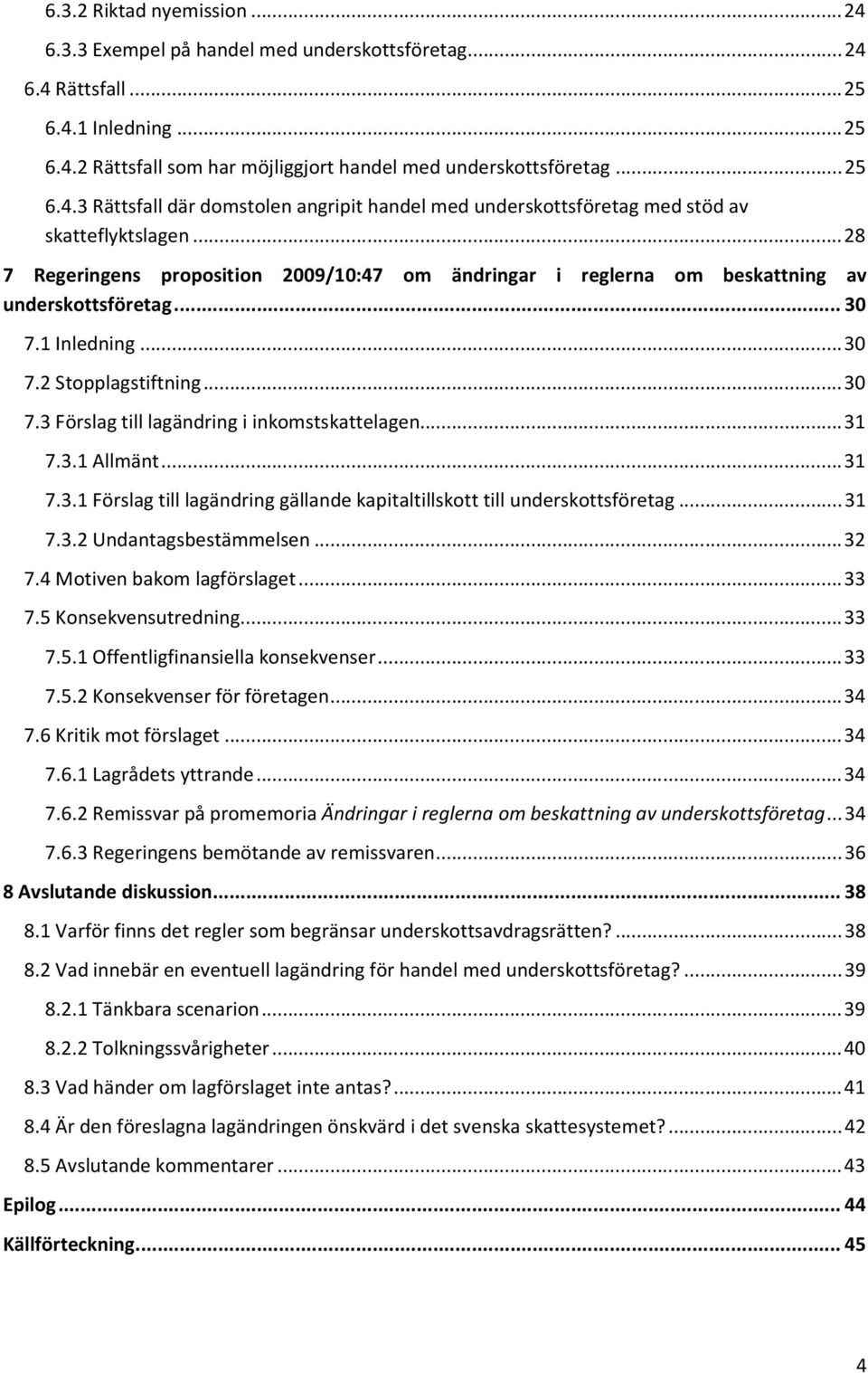 .. 31 7.3.1 Allmänt... 31 7.3.1 Förslag till lagändring gällande kapitaltillskott till underskottsföretag... 31 7.3.2 Undantagsbestämmelsen... 32 7.4 Motiven bakom lagförslaget... 33 7.