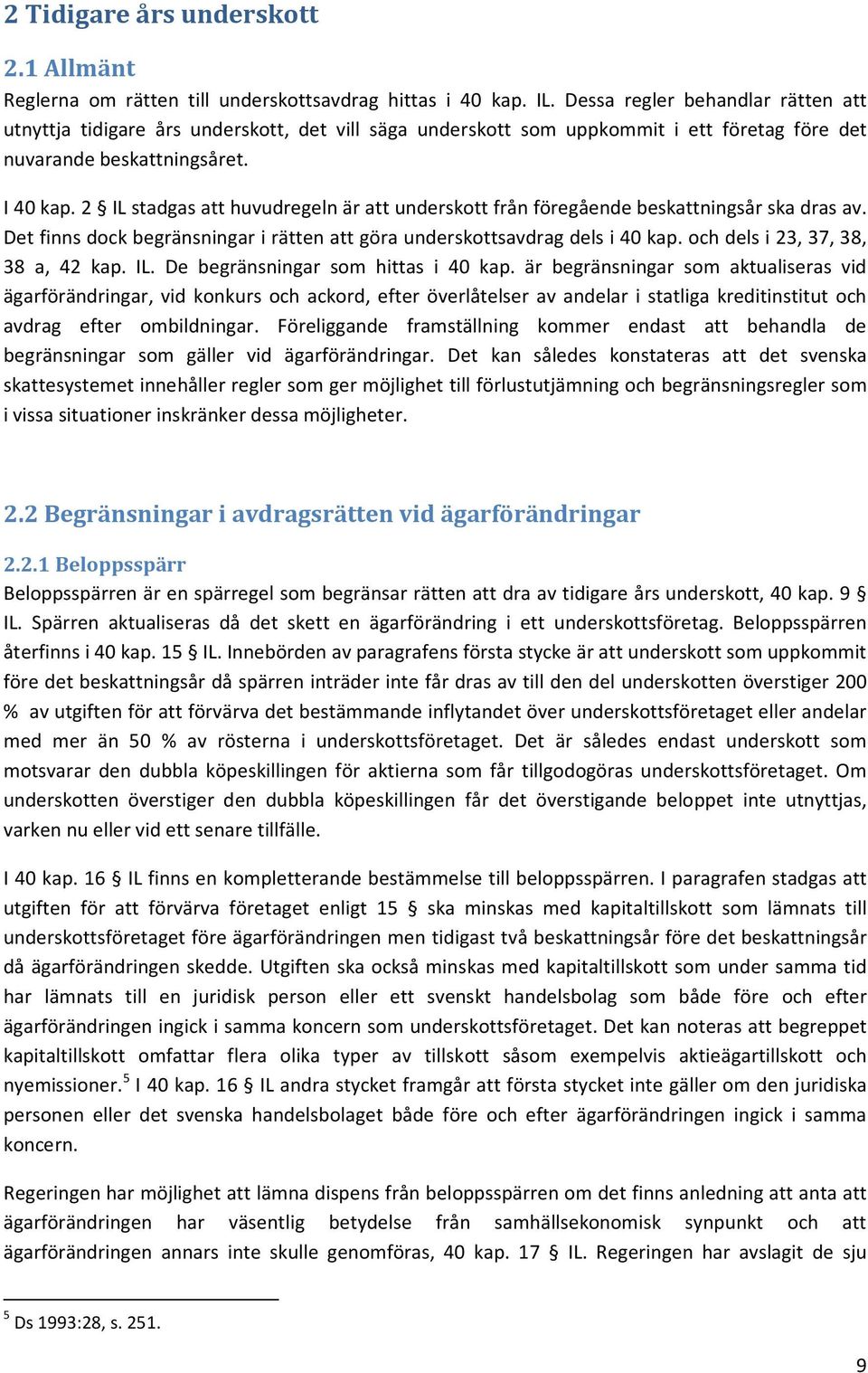 2 IL stadgas att huvudregeln är att underskott från föregående beskattningsår ska dras av. Det finns dock begränsningar i rätten att göra underskottsavdrag dels i 40 kap.