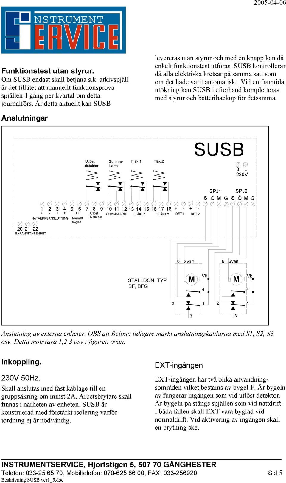 Vid en framtida utökning kan SUSB i efterhand kompletteras med styrur och batteribackup för detsamma.