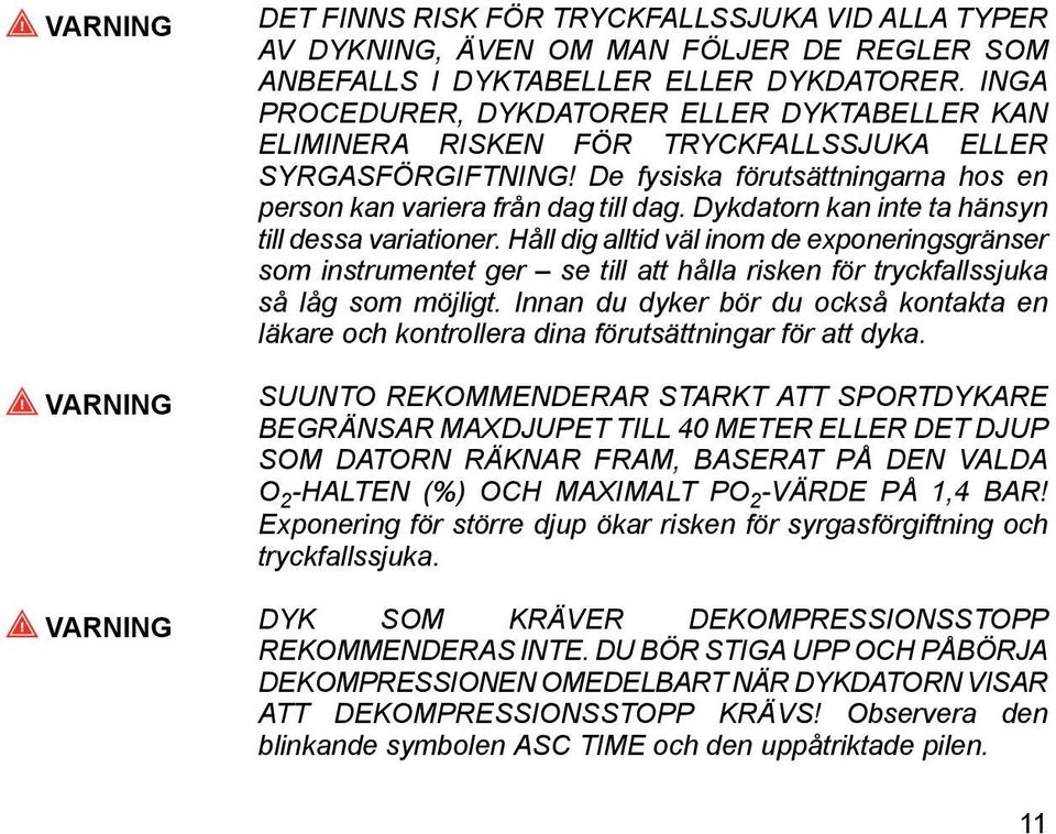 Dykdatorn kan inte ta hänsyn till dessa variationer. Håll dig alltid väl inom de exponeringsgränser som instrumentet ger se till att hålla risken för tryckfallssjuka så låg som möjligt.