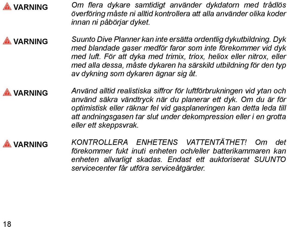 För att dyka med trimix, triox, heliox eller nitrox, eller med alla dessa, måste dykaren ha särskild utbildning för den typ av dykning som dykaren ägnar sig åt.