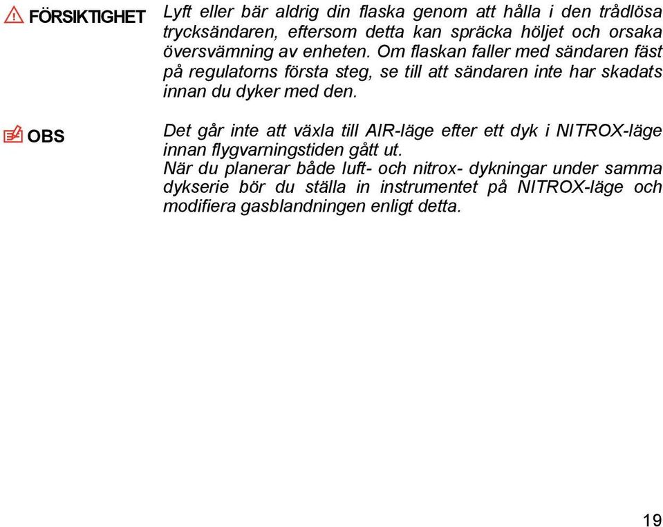 Om flaskan faller med sändaren fäst på regulatorns första steg, se till att sändaren inte har skadats innan du dyker med den.