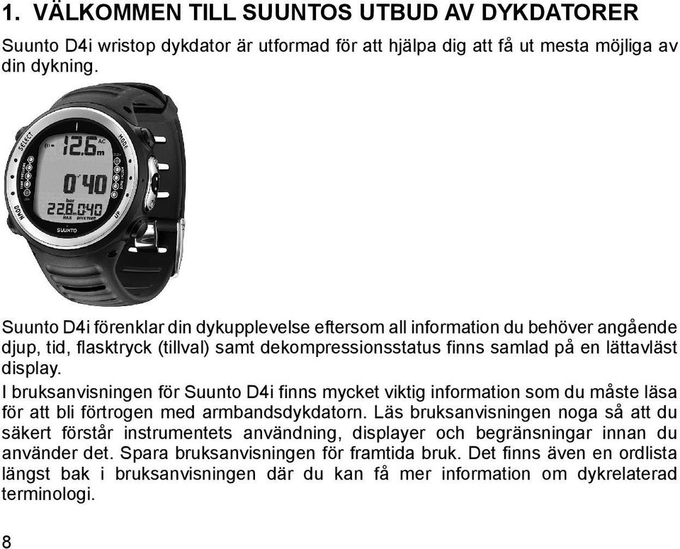 I bruksanvisningen för Suunto D4i finns mycket viktig information som du måste läsa för att bli förtrogen med armbandsdykdatorn.