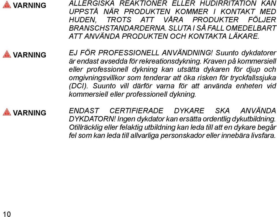 Kraven på kommersiell eller professionell dykning kan utsätta dykaren för djup och omgivningsvillkor som tenderar att öka risken för tryckfallssjuka (DCI).