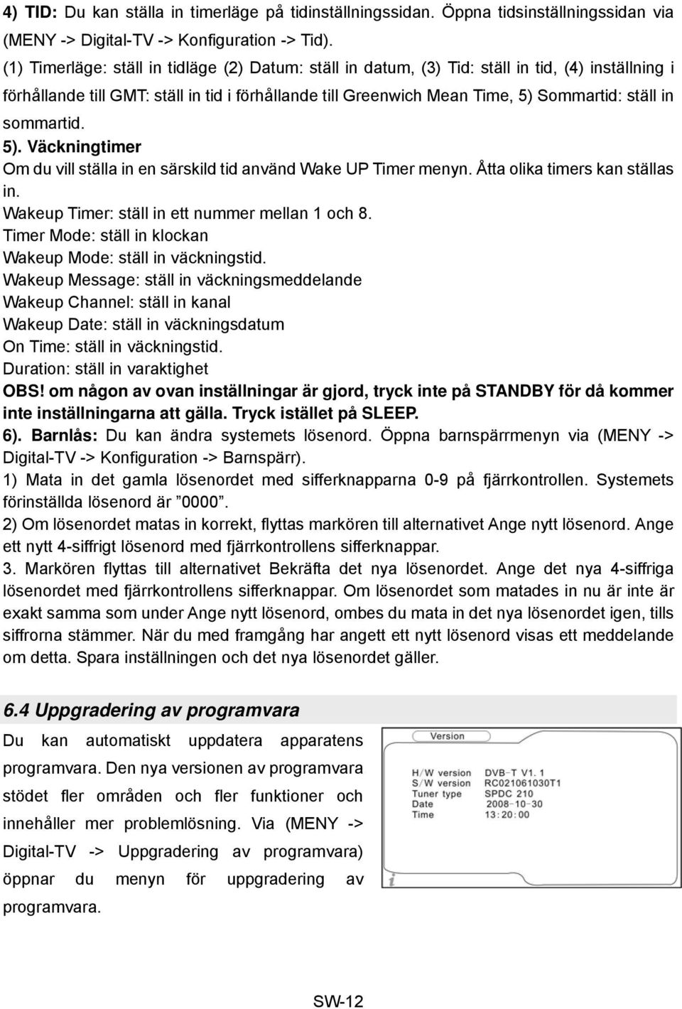 sommartid. 5). Väckningtimer Om du vill ställa in en särskild tid använd Wake UP Timer menyn. Åtta olika timers kan ställas in. Wakeup Timer: ställ in ett nummer mellan 1 och 8.