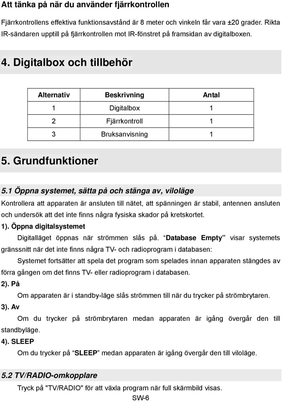 Digitalbox och tillbehör Alternativ Beskrivning Antal 1 Digitalbox 1 2 Fjärrkontroll 1 3 Bruksanvisning 1 5. Grundfunktioner 5.