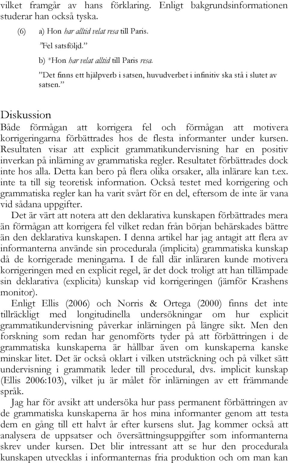 Diskussion Både förmågan att korrigera fel och förmågan att motivera korrigeringarna förbättrades hos de flesta informanter under kursen.